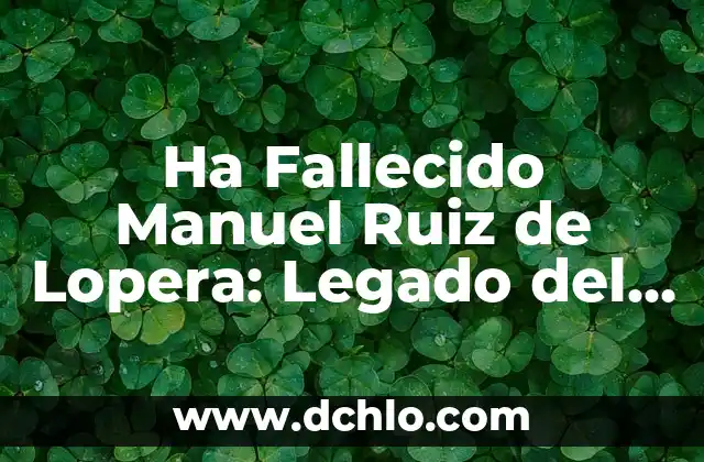 Frase significativa de Ronald Reagan: Un legado de liderazgo 8 Ha Fallecido Manuel Ruiz de Lopera: Legado del Empresario Español