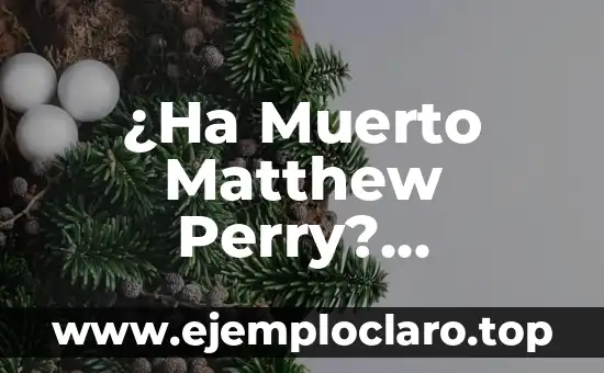 Significado y Significante de Verdad 7 ¿Ha Muerto Matthew Perry? Descubre la Verdad Detrás de las Noticias