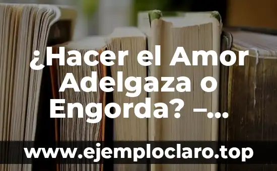 ¿Hacer el Amor Adelgaza o Engorda? – Verdades y Mitos