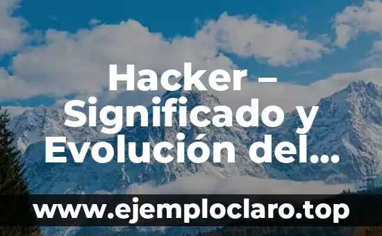 Hacker – Significado y Evolución del Término