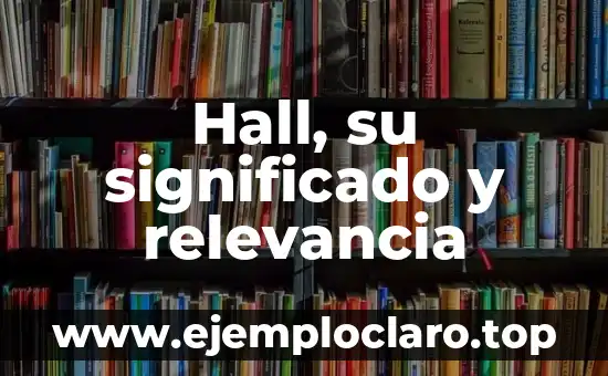 Hall, su significado y relevancia