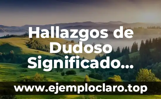 Hallazgos de Dudoso Significado Patológico