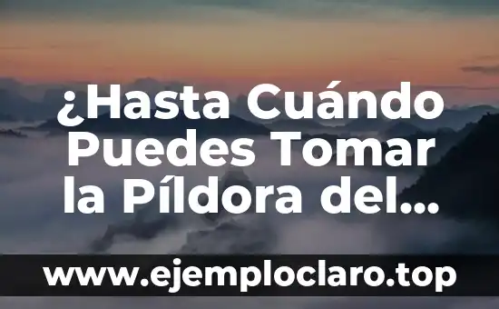 ¿Hasta Cuándo Puedes Tomar la Píldora del Día Después?