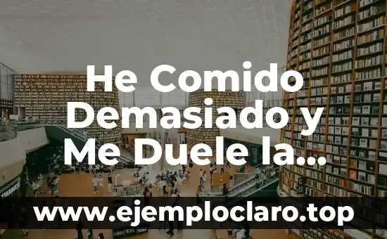 ¿Por qué me duele el lado derecho de la barriga? ¿Qué puede ser? 5 He Comido Demasiado y Me Duele la Barriga: ¿Qué Pasa y Cómo Aliviar el Dolor?