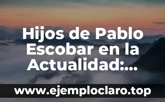 Hijos de Pablo Escobar en la Actualidad: ¿Qué han hecho con sus vidas?