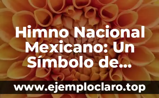Himno Nacional Mexicano: Un Símbolo de Identidad yOrgullo