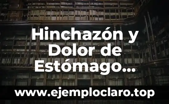 Hinchazón y Dolor de Estómago Después de Comer: Causas y Soluciones