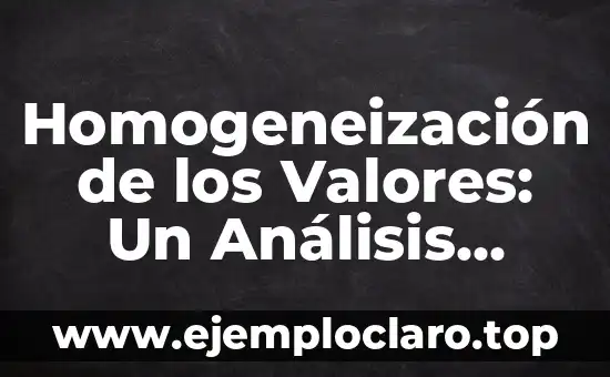 Homogeneización de los Valores: Un Análisis Detallado