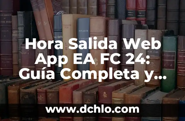 El Significado de EA y Su Impacto en la Industria Digital 8 Hora Salida Web App EA FC 24: Guía Completa y Actualizada