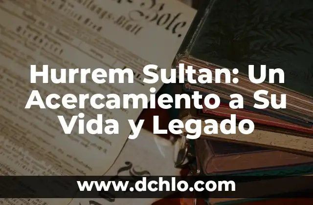 El Significado de los Templarios: Historia y Legado de una Orden Legendaria 4 Hurrem Sultan: Un Acercamiento a Su Vida y Legado