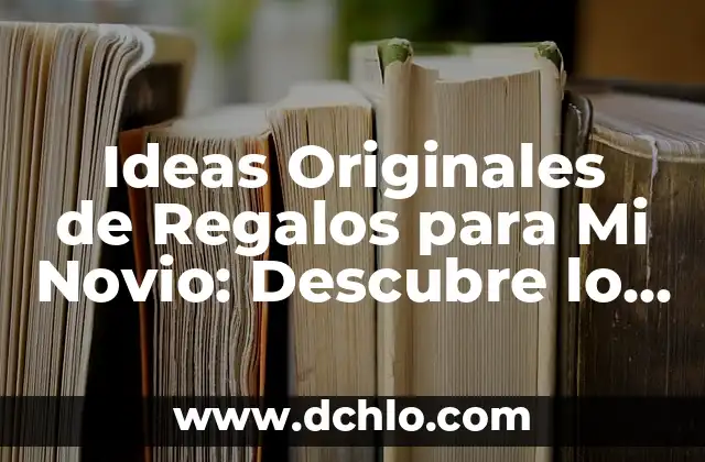 Sueños con Tu Novio - Explorando el Mundo de los Sueños 8 Ideas Originales de Regalos para Mi Novio: Descubre lo Mejor