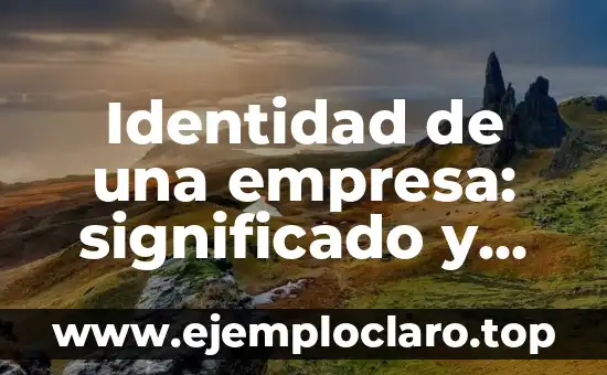 Identidad de una empresa: significado y relevancia en el mundo empresarial