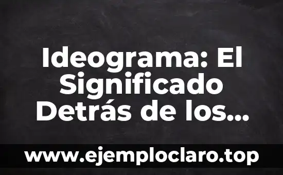 Ideograma: El Significado Detrás de los Símbolos Visuales