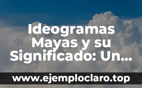 Ideogramas Mayas y su Significado: Un Viaje a la Escritura Sagrada