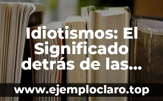 Idiotismos: El Significado detrás de las Palabras