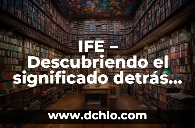 El significado de soñar con escarbar tierra: Un viaje a lo desconocido 5 IFE – Descubriendo el significado detrás del acrónimo