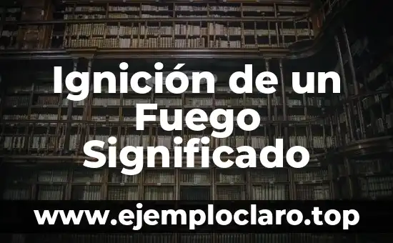 Ignición de un Fuego Significado