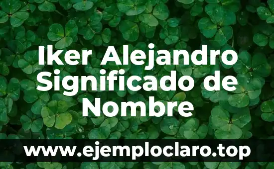 Iker Alejandro Significado de Nombre