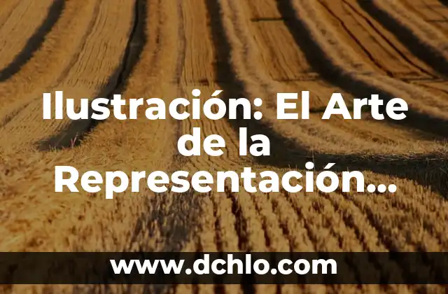 La Ilustración, un Faro del Conocimiento 6 Ilustración: El Arte de la Representación Visual