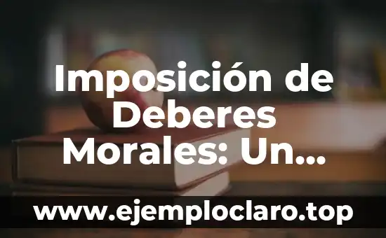 Imposición de Deberes Morales: Un Análisis en Profundidad