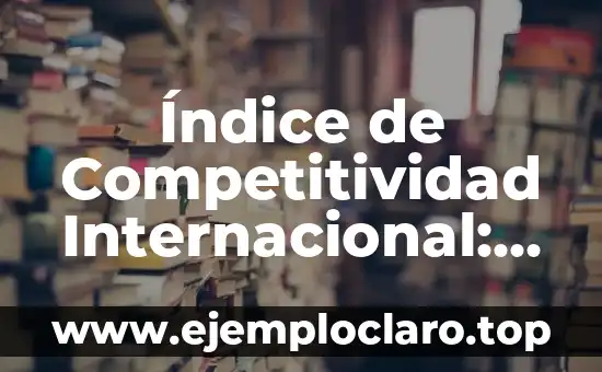 ¿Qué es el Transporte Internacional de Mercancías? | Explicación Detallada 3 Índice de Competitividad Internacional: Una Herramienta para la Excelencia Global