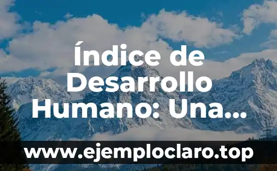 El significado del desarrollo de mecanismos sociales 6 Índice de Desarrollo Humano: Una Medida Integral del Progreso Social