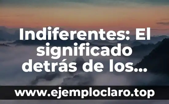 Indiferentes: El significado detrás de los sentimientos
