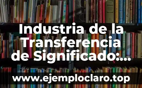 Industria de la Transferencia de Significado: Un Sector Dedicado a la Comunicación Efectiva