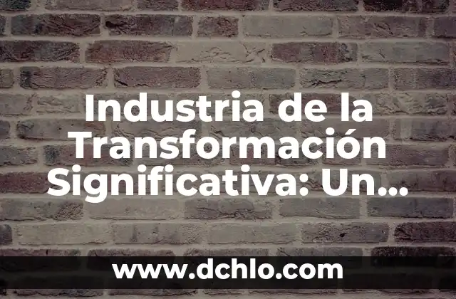 Fermentación: El Proceso Biológico Detrás de la Transformación 3 Industria de la Transformación Significativa: Un Sector en Evolución