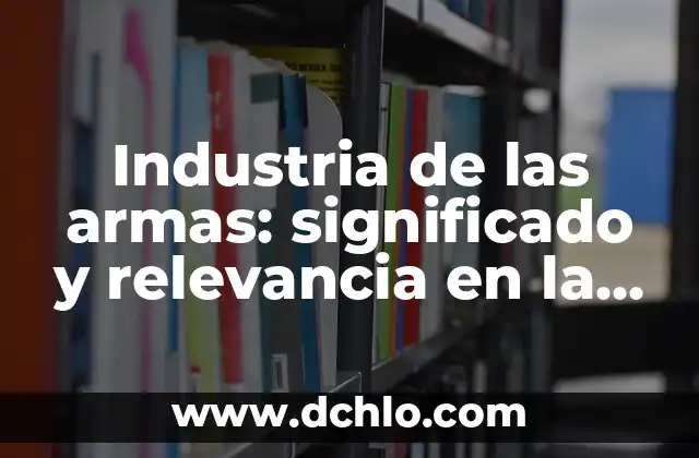 El significado de ser de armas tomar 3 Industria de las armas: significado y relevancia en la actualidad