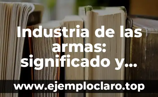 Industria de las armas: significado y relevancia en la actualidad