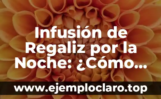 Infusión de Regaliz por la Noche: ¿Cómo Ayuda a un Buen Sueño?