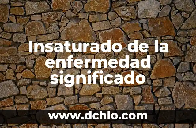 Inscripción de Tiempo Completo: Entendiendo su Significado 3 Insaturado de la enfermedad significado