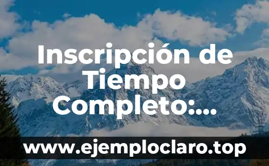 Inscripción de Tiempo Completo: Entendiendo su Significado