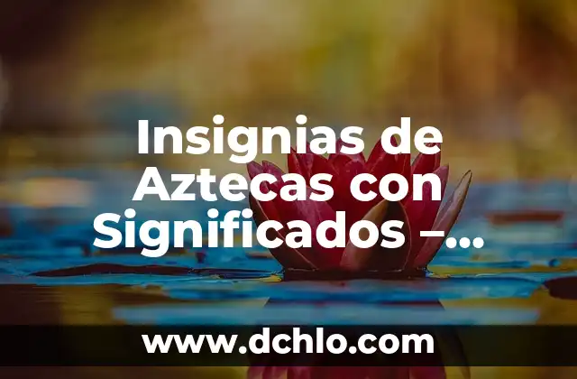Significado del Nombre de Mariana: Orígenes y Simbolismo 5 Insignias de Aztecas con Significados – Descubre su Profundo Simbolismo
