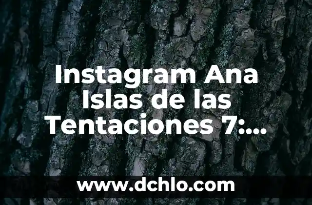 Programa 9 Islas de las Tentaciones 7: Todo lo que necesitas saber 7 Instagram Ana Islas de las Tentaciones 7: Todo lo que Necesitas Saber