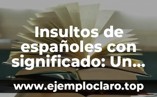 Insultos de españoles con significado: Un vistazo al lenguaje ofensivo