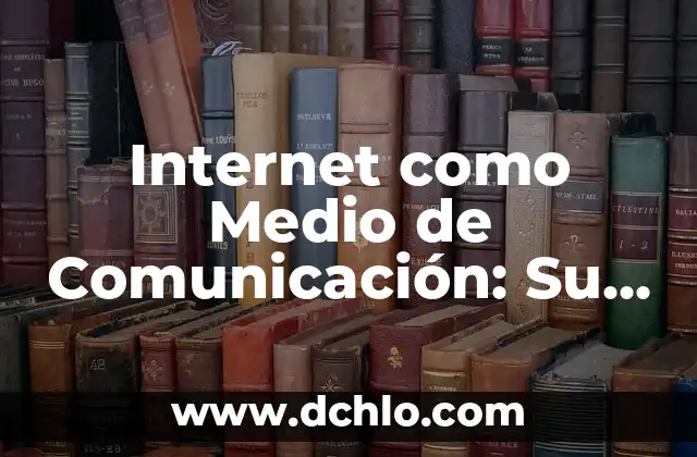 Industria de la Transferencia de Significado: Un Sector Dedicado a la Comunicación Efectiva 4 Internet como Medio de Comunicación: Su Significado en la Era Digital