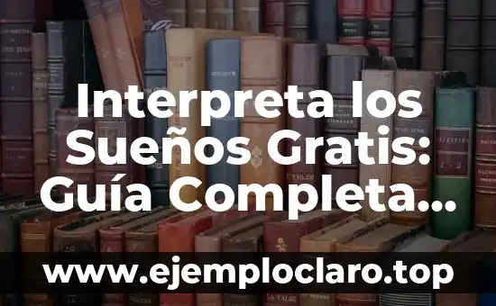Interpreta los Sueños Gratis: Guía Completa para Entender su Significado