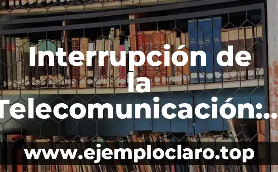 Interrupción de la Telecomunicación: Una Guía Completa