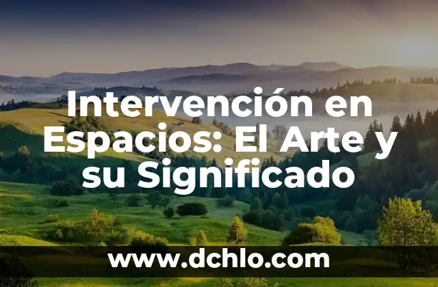 El significado de deshierbe y su importancia en el mantenimiento de espacios 3 Intervención en Espacios: El Arte y su Significado