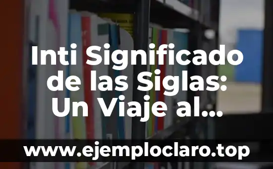 Inti Significado de las Siglas: Un Viaje al Corazón de las Abreviaturas