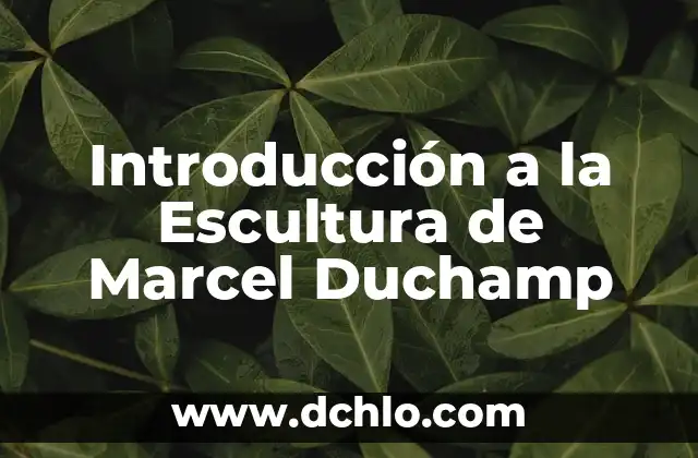 Escultura Mano de Botero: Un Icono del Arte Moderno 5 Introducción a la Escultura de Marcel Duchamp