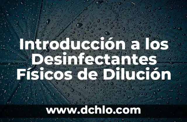 Tres significados de daños físicos 6 Introducción a los Desinfectantes Físicos de Dilución