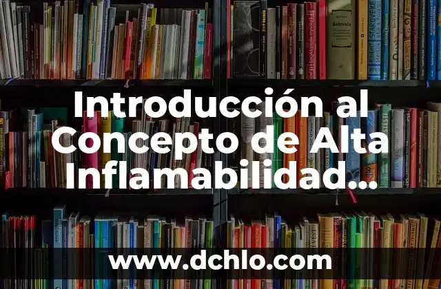 Si Tengo la Tensión Alta, ¿Qué Debo Hacer? 4 Introducción al Concepto de Alta Inflamabilidad Química