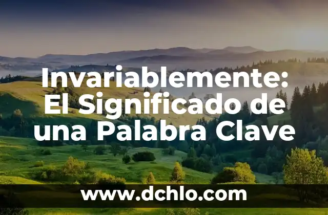 Zalameramente: Descubre el significado detrás de esta palabra 4 Invariablemente: El Significado de una Palabra Clave