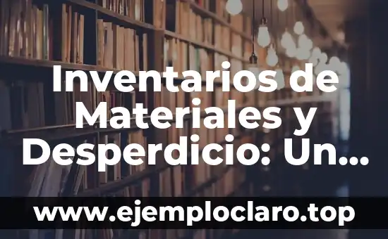 Inventarios de Materiales Obsoletos Significado 3 Inventarios de Materiales y Desperdicio: Un Enfoque Integral