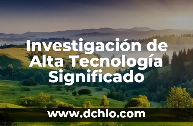 Industria de Alta Tecnología Significado 3 Investigación de Alta Tecnología Significado
