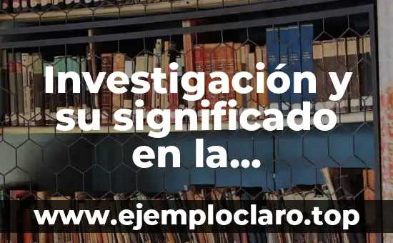 Investigación y su significado en la adquisición de conocimiento