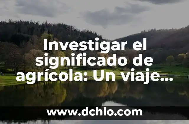 Investigar el significado de burbuja 3 Investigar el significado de agrícola: Un viaje al origen de la agricultura